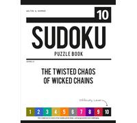 Level 10 - Ten-Level Sudoku Puzzle Book Challenge Series: The Twisted Chaos of Wicked Chains (Ten-Level Sudoku Puzzle Book Challenge Series: Beginner to Extreme with Online Help & Solutions)