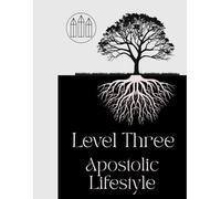 Level 3 - Apostolic Lifestyle: Going Beyond Going To Church, and Learning to Be The Church (Oneness Apostolic Discipleship Material)