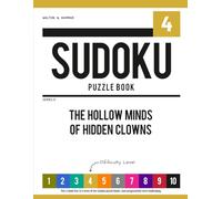 Level 4 - Ten-Level Sudoku Puzzle Book Challenge Series: The Hollow Minds of Hidden Clowns (Ten-Level Sudoku Puzzle Book Challenge Series: Beginner to Extreme with Online Help & Solutions)