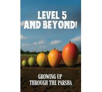 Level 5 and Beyond: Growing Up Through the Parsha