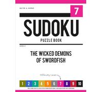 Level 7 - Ten-Level Sudoku Puzzle Book Challenge Series: The Wicked Demons of Swordfish (Ten-Level Sudoku Puzzle Book Challenge Series: Beginner to Extreme with Online Help & Solutions)