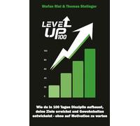 Level Up 100: Wie du in 100 Tagen Disziplin aufbaust, deine Ziele erreichst und Gewohnheiten entwickelst - ohne auf Motivation zu warten