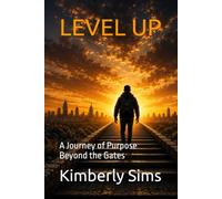 Level Up: A Journey of Purpose Beyond the Gates