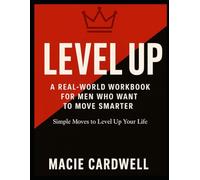 LEVEL UP: A Real-World Workbook for Men Who Want to Move Smarter