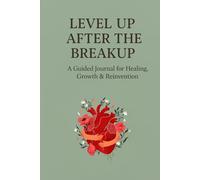 Level Up After The Breakup: A Guided Journal for Healing, Growth & Reinvention