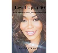 Level Up at 60: Designing Your Next Chapter with Confidence: For women ready to reinvent, rediscover purpose, and step into their most powerful season yet.