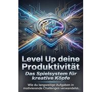 Level Up deine Produktivität: Das Spielsystem für kreative Köpfe: Wie du langweilige Aufgaben in motivierende Challenges verwandelst