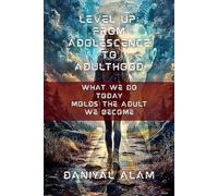 LEVEL UP: FROM ADOLESCENCE TO ADULTHOOD: WHAT YOU DO TODAY MOLDS THE ADULT YOU BECOME
