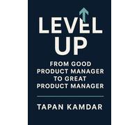 Level Up: From Good Product Manager to Great Product Manager