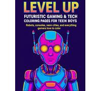 LEVEL UP: Futuristic Gaming & Tech Coloring Pages for Teen Boys: Robots, consoles, neon cities, and everything gamers love to color.
