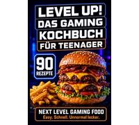 Level Up! Gaming Kochbuch für Teenager: Unnormal leckere, schnelle & kreative Rezepte für Gamer - das perfekte Geschenk für Zocker & Nerds | Easy Küche für Anfänger