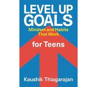 Level Up: Goals for Teens: Mindset and Habits That Work
