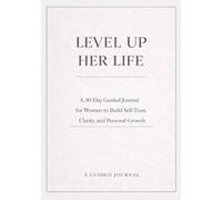 Level Up Her Life: A 30 Day Guided Journal for Women to Build Self- Trust, Clarity, and Personal Growth