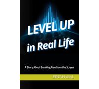 LEVEL UP IN REAL LIFE: A Story About Breaking Free from the Screen