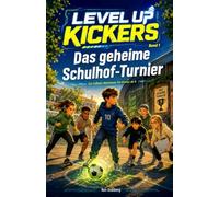 LEVEL UP KICKERS: Das geheime Schulhof-Turnier: Ein Fußball-Abenteuer mit Gaming-Leveln für Kinder ab 8 Jahren
