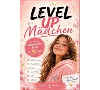Level Up Mädchen: Der moderne Jugendweihe-Guide mit 101 Tipps für Selbstvertrauen, Freundschaft, Schule, Social Media, Geld und Zukunft