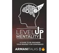 Level Up Mentality : A Guide to Re-engineer your Mindset for Confidence