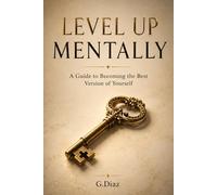 Level Up Mentally: A Guide To Becoming the Best Version of Yourself