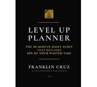 LEVEL UP PLANNER Black & Gold Edition: THE 30-MINUTE DAILY AUDIT THAT RECLAIMS 50% OF YOUR WASTED TIME