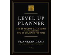 LEVEL UP PLANNER Black & Gold Edition: THE 30-MIUNTE DAILY AUDIT THAT RECLAIMS 50% OF YOUR WASTED TIME