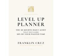LEVEL UP PLANNER Ivory & Gold Edition: THE 30-MIUNTE DAILY AUDIT THAT RECLAIMS 50% OF YOUR WASTED TIME