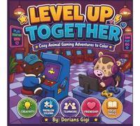 LEVEL UP TOGETHER: COZY ANIMAL GAMING ADVENTURES TO COLOR (A DORIAN'S GIGI CUTE AND COZY ADVENTURE)