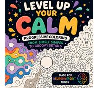 Level Up Your Calm: A Progressive Coloring Book: Neurodivergent Coloring Book: Progressive Designs from Easy to Complex for Focus and Calm