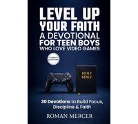 Level Up Your Faith: A Devotional for Teen Boys Who Love Video Games: 30 Short Devotions to Build Focus, Self-Control, and Strong Faith for Gamer Teens