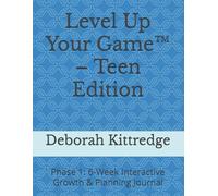 Level Up Your Game™ - Teen Edition: Phase 1: 6-Week Interactive Growth & Planning Journal