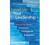 Level Up Your Leadership: Becoming More Conscious, Courageous & Resilient