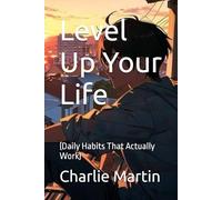 Level Up Your Life: (Daily Habits That Actually Work)