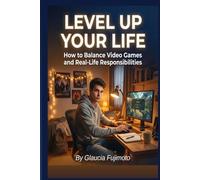 Level Up Your Life: How to Balance Video Games and Real-Life Responsibilities