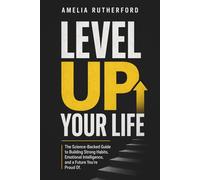 Level Up Your Life: The Science-Backed Guide to Building Strong Habits, Emotional Intelligence, and a Future You’re Proud Of