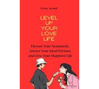 Level Up Your Love Life: Elevate Your Standards, Attract Your Ideal Partner, and Live Your Happiest Life