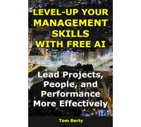Level-Up Your Management Skills With Free AI: Lead Projects, People, and Performance More Effectively (AI for Entrepreneurs)