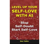 Level Up Your Self-Love With AI: Stop Self-Doubt, Start Self-Love (AI for Self-Help)