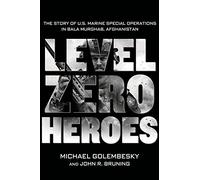 Level Zero Heroes: The Story of U.S. Marine Special Operations in Bala Murghab, Afghanistan