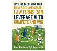 Leveling the Playing Field: How Solo and Small Law Firms Can Leverage AI to Compete and Win