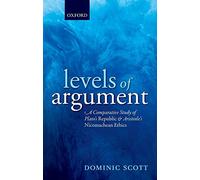 Levels of Argument: A Comparative Study of Plato's Republic and Aristotle's Nicomachean Ethics: A Comparative Study of Plato's ^IRepublic^R and Aristotle's ^INicomachean Ethics^R