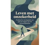 Leven met onzekerheid: Praktische strategieën om grip te krijgen op het onvoorspelbare