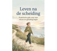 Leven na de scheiding: Praktische gids voor een nieuw en gelukkig begin