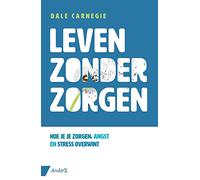 Leven zonder zorgen: hoe je je zorgen, angst en stress overwint