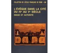 L'évêque dans la cité du IVe au Ve siècle: Image et autorité, actes de la table ronde... Rome, 1er et 2 décembre 1995