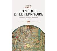 L'Evêque et le Territoire: L'invention médiévale de l'espace (Ve-XIIIe siècle) (L''Univers historique)
