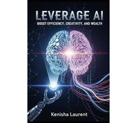 LEVERAGE AI BOOST EFFICIENCY, CREATIVITY, AND WEALTH