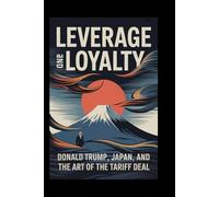 Leverage and Loyalty: Donald Trump, Japan, and the Art of the Tariff Deal