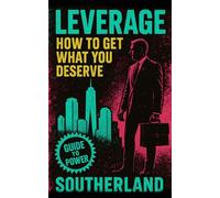 Leverage: How to Get What You Deserve: A No-Nonsense Guide to Power, Influence, and Negotiation for Entrepreneurs, Professionals, and Strategic Thinkers (The Succession Collection)