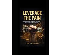 Leverage the Pain: How Discipline, Structure, and Hard Lessons Build Real Wealth