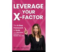 Leverage Your X-Factor: The 6-Step Framework to Scale Your Real Estate Business and Reclaim Your Life