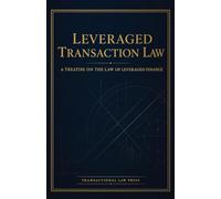 Leveraged Transaction Law: A Treatise on the Law of Leveraged Finance